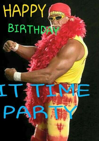 Wwe Wrestling From Hulk Hogan Happy Birthday It Time Party Hulk