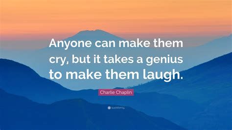 Charlie Chaplin Quote “anyone Can Make Them Cry But It Takes A Genius