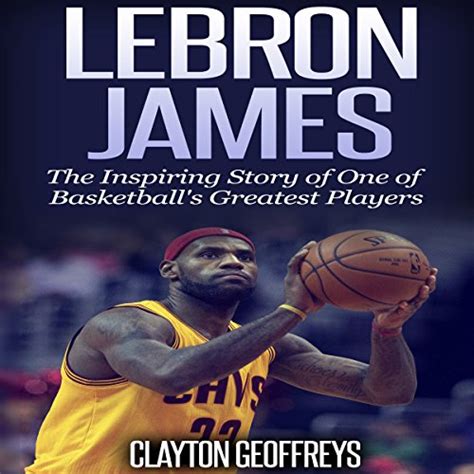 Lebron James The Inspiring Story Of One Of Basketballs