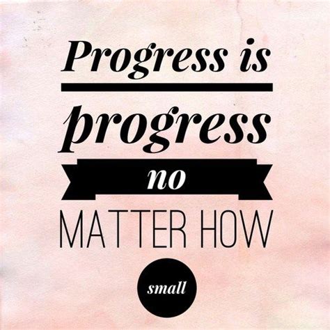 Progress Is Progress No Matter How Small Progress Quotes