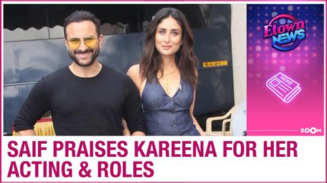 Watch Saif Ali Khan Praises His Wife Kareena Kapoor Khan For Her Acting And Her Choice Of Roles