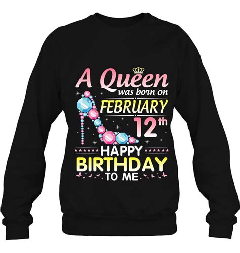 A Queen Was Born On February 12th Happy Birthday To Me You