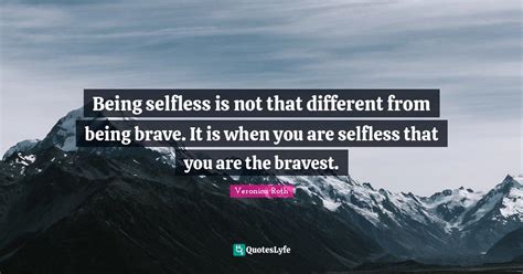 Being Selfless Is Not That Different From Being Brave It Is When You