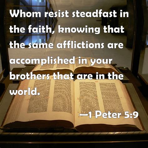 If we would heed the command of 1 peter 5:6 and truly humble ourselves under the mighty hand of god, we would have far fewer cares to cast upon him as invited in 1 peter 5:7. 1 Peter 5:9 Whom resist steadfast in the faith, knowing ...