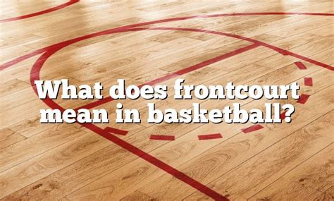 What Does Frontcourt Mean In Basketball Dna Of Sports