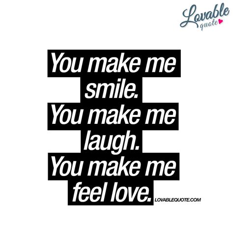 You make me smile. You make me laugh. You make me feel love | Make you smile quotes, Smile 