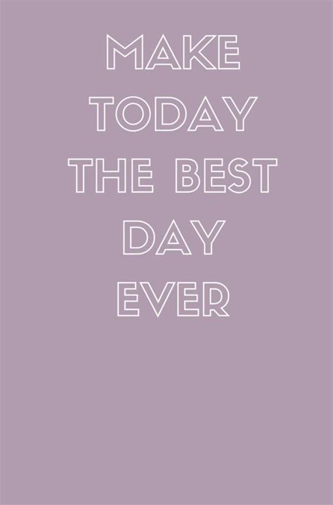 Make Today The Best Good Day Quotes Inspirational Words Birthday Quotes