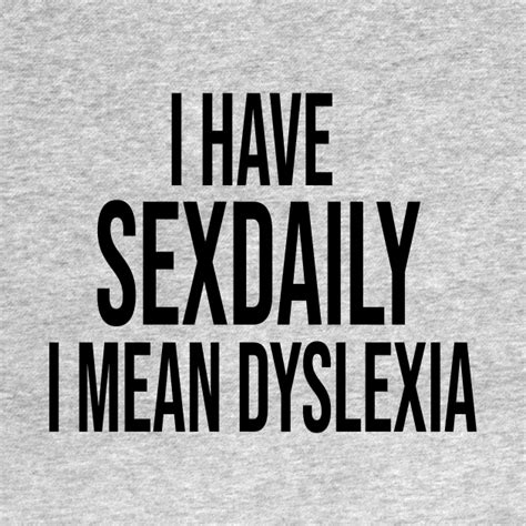 I Have Sex Daily I Mean Dyslexia No Stress Just Breve T Shirt