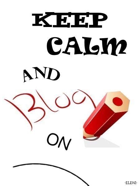 Keep Calm And Blog On Created By Eleni Keep Calm Quotes Keep Calm