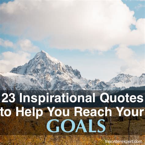 23 Inspirational Quotes To Help You Reach Your Goals The Order Expert