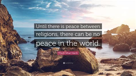 Thich Nhat Hanh Quote Until There Is Peace Between Religions There