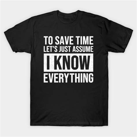 To Save Time Lets Just Assume I Know Everything Funny Sarcastic