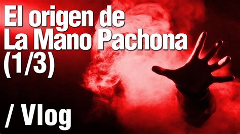 El Origen De La Mano Pachona 13 Vlog Youtube