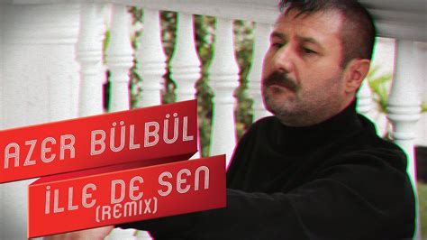 Azer Bülbül İlle De Sen Remix Youtube