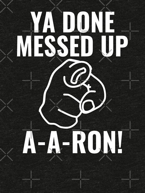 Ya Done Messed Up Aaron T Shirt By Rkhy Redbubble