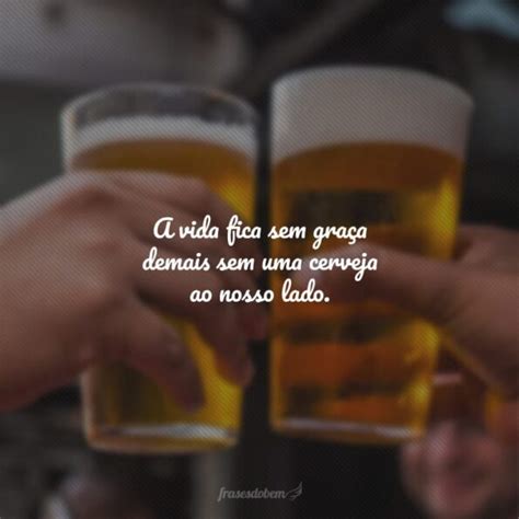 40 Frases De Cerveja Para Status Que Mostram A Sua Paixão Pela Gelada