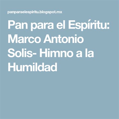 Pan Para El Espíritu Marco Antonio Solis Himno A La Humildad Marco
