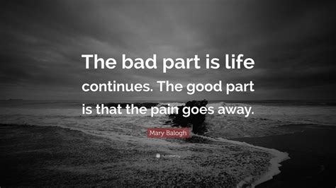 Mary Balogh Quote “the Bad Part Is Life Continues The Good Part Is