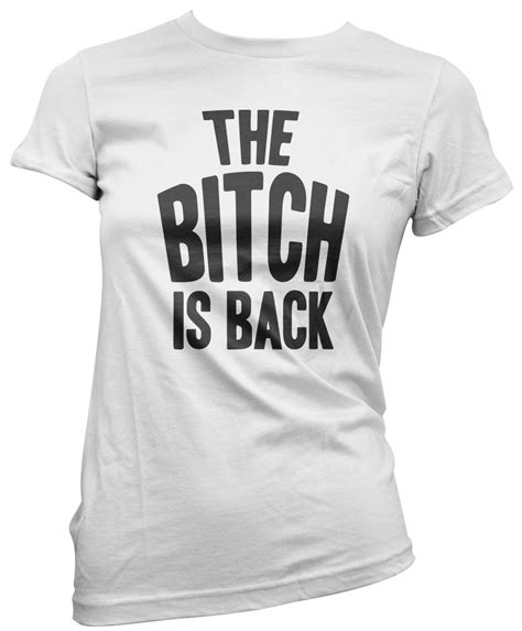 The Bitch Is Back Womens T Shirt Ebay