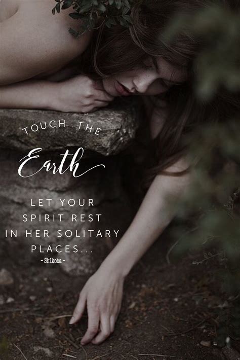 Touch The Earth Let Your Spirit Rest In Her Solitary Places