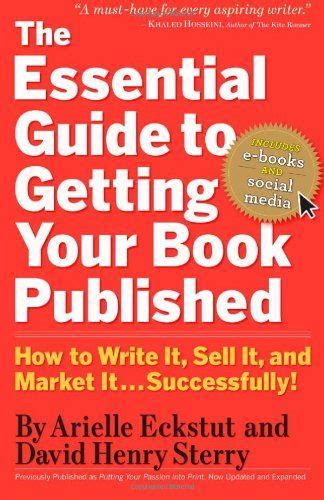 The Essential Guide To Getting Your Book Published How To Write It