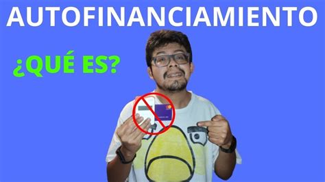 ¿qué Es El Autofinanciamiento No Lo Hagas Youtube