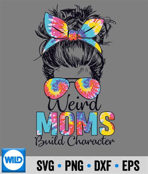Mom SVG Weird Moms Build Character Tie Dye Messy Bun Mothers Day Wonderful SVG WildSvg