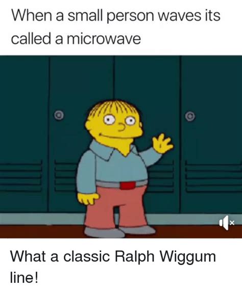 When A Small Person Waves Its Called A Microwave Ralph Wiggum Meme On