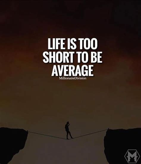 Inspirational Positive Quotes Life Is Too Short To Be Average Your