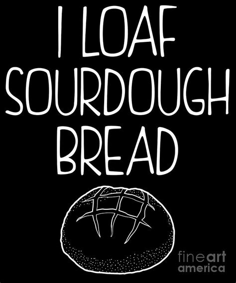 Funny Baking Quote I Loaf Sourdough Bread Product Digital Art By Jacob Hughes Fine Art America