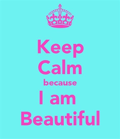 Keep Calm Because I Am Beautiful Stay Calm Quotes I Am Beautiful Keep