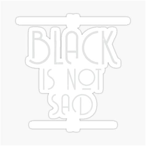 Black Is Not Sad Sticker For Sale By Speckodee Redbubble