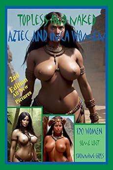 Topless And Naked Aztec And Inca Women Nude Aztec And Incas Posing By