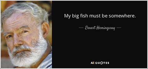 Ernest Hemingway Quote My Big Fish Must Be Somewhere