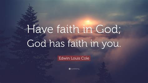 Edwin Louis Cole Quote Have Faith In God God Has Faith In You