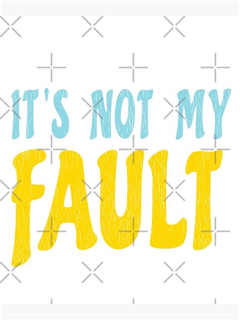 it s not my fault poster by new wrk redbubble