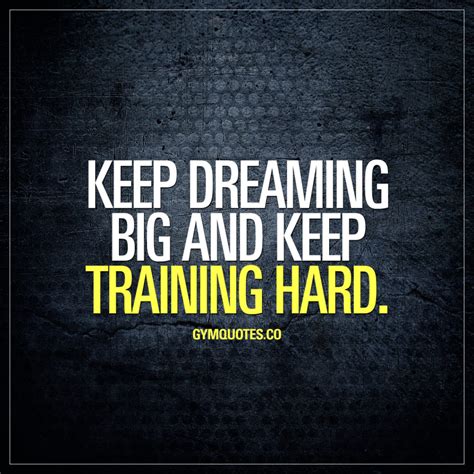 Train Hard Quotes Keep Dreaming Big And Keep Training Hard