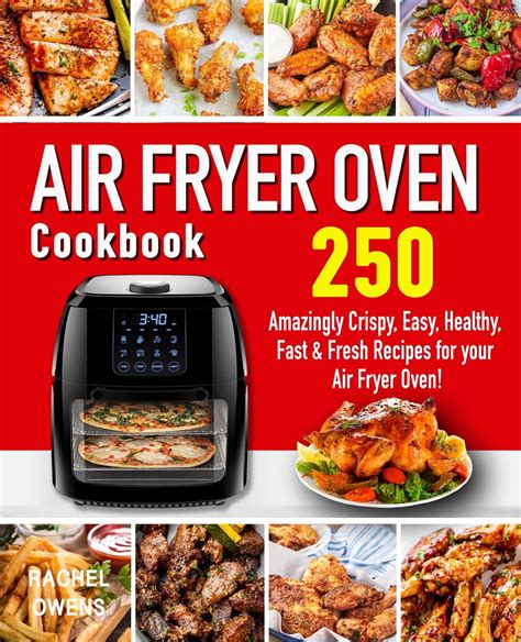 Air Fryer Oven Cookbook 250 Amazingly Crispy Easy Healthy Fast