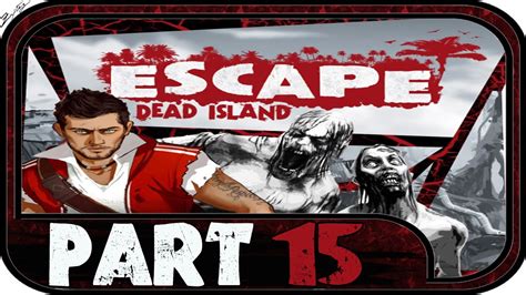 Escape Dead Island Walkthrough Part 15 1080phd No Commentary