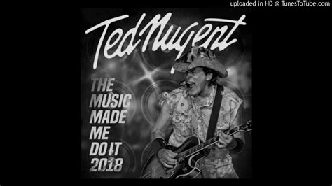 The Music Made Me Do It Ted Nugent Youtube