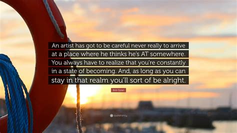 Bob Dylan Quote An Artist Has Got To Be Careful Never