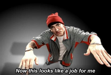 A person may be asked why they think they are suitable for a particular teaching job when they are being interviewed. Meme Generator - Eminem "Now this looks like a job for me ...