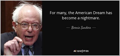 Bernie Sanders Quote For Many The American Dream Has Become A Nightmare