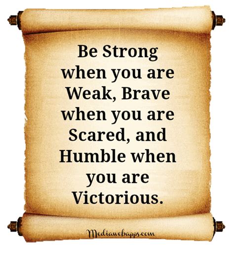 Be Strong When You Are Weak Brave When You Are Scared And Humble When