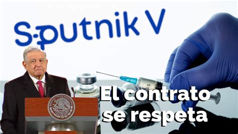 amlo no cancelará contratos de vacuna sputnikv youtube