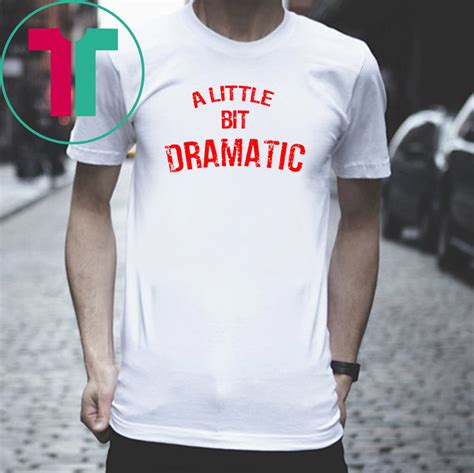We did not find results for: A Little Bit Dramatic T-Shirt - Reviewshirts Office