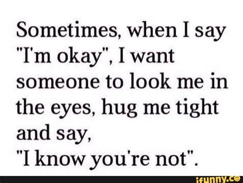 Sometimes When I Say Im Okay I Want Someone To Look Me In The Eyes