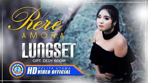 Rere Amora Lungset Official Music Video Hd Youtube