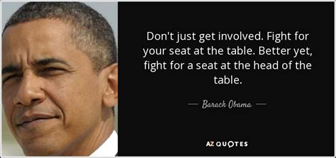 Discover and share get involved quotes. Barack Obama quote: Don't just get involved. Fight for your seat at the...