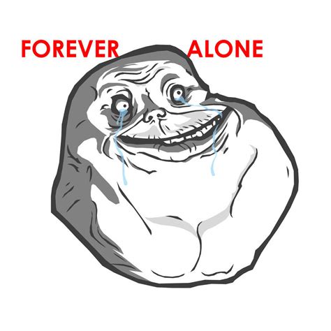 Image 95354 Forever Alone Know Your Meme